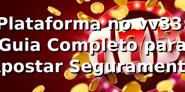 Plataforma no vv33: Guia Completo para Apostar Seguramente ⭐ 1 Plataforma no vv33: Guia Completo para Apostar Seguramente ⭐