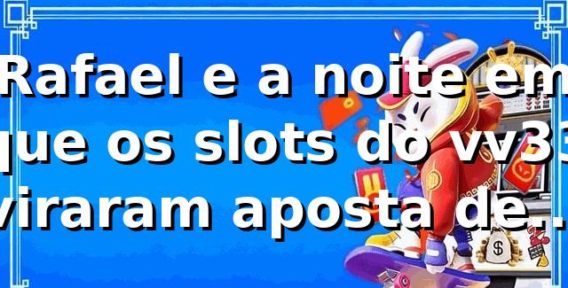 Rafael e a noite em que os slots do vv33 viraram aposta de rotina 1 Rafael e a noite em que os slots do vv33 viraram aposta de rotina
