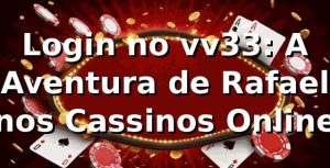Login no vv33: A Aventura de Rafael nos Cassinos Online 🎰