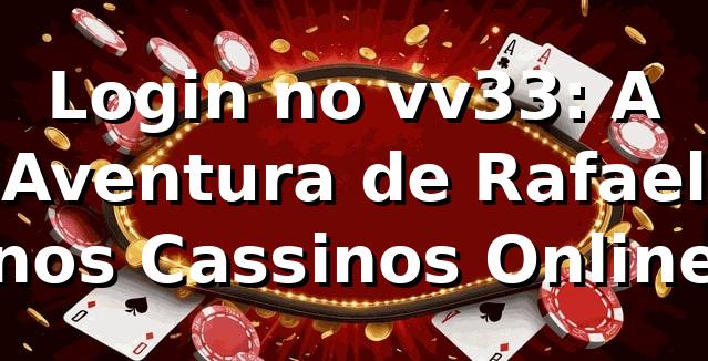 Login no vv33: A Aventura de Rafael nos Cassinos Online 🎰